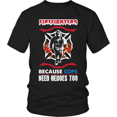 Limited Edition -  Firefighters because cops need heroes too