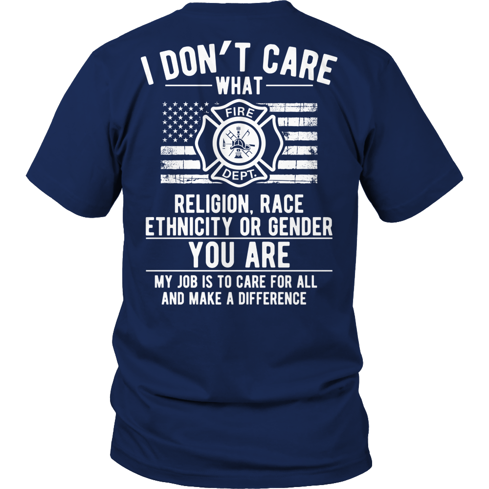 Limited Edition -  I Don't Care What Religion , Race , Ethnicity, or Gender - Fire fighter