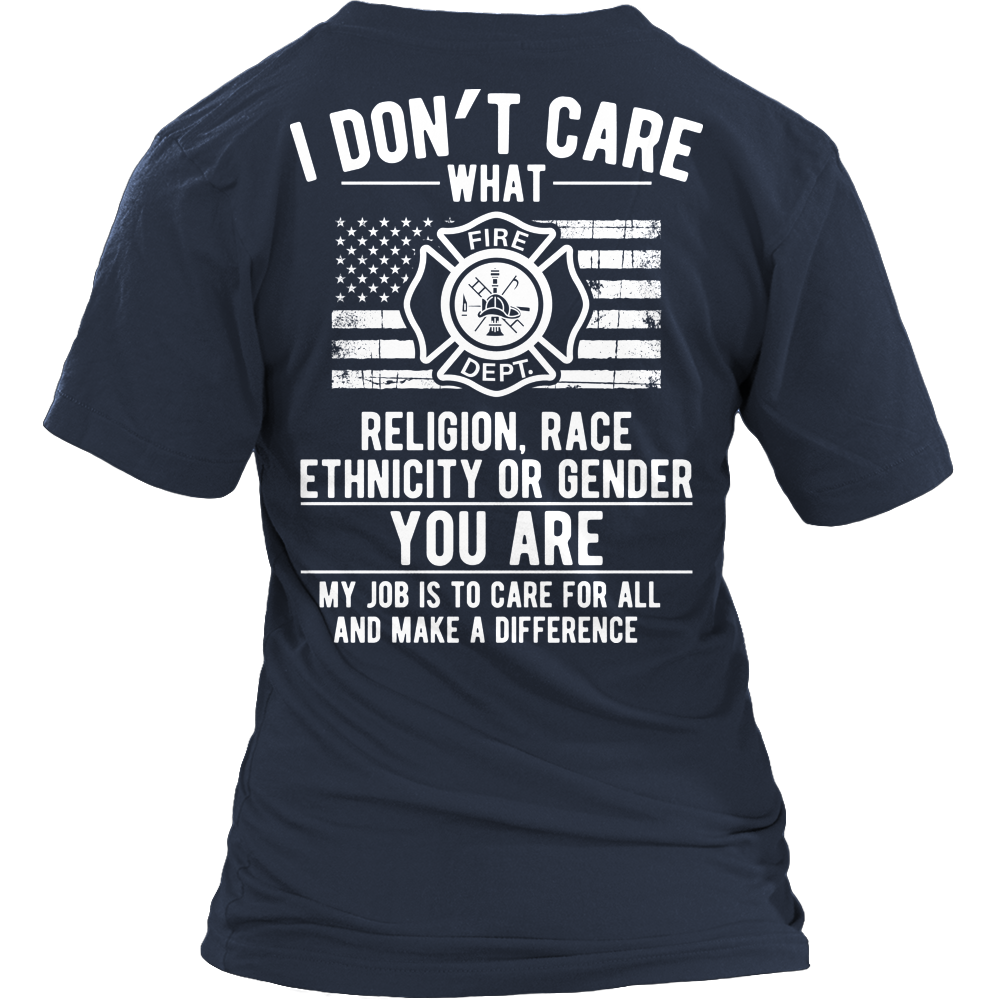 Limited Edition -  I Don't Care What Religion , Race , Ethnicity, or Gender - Fire fighter