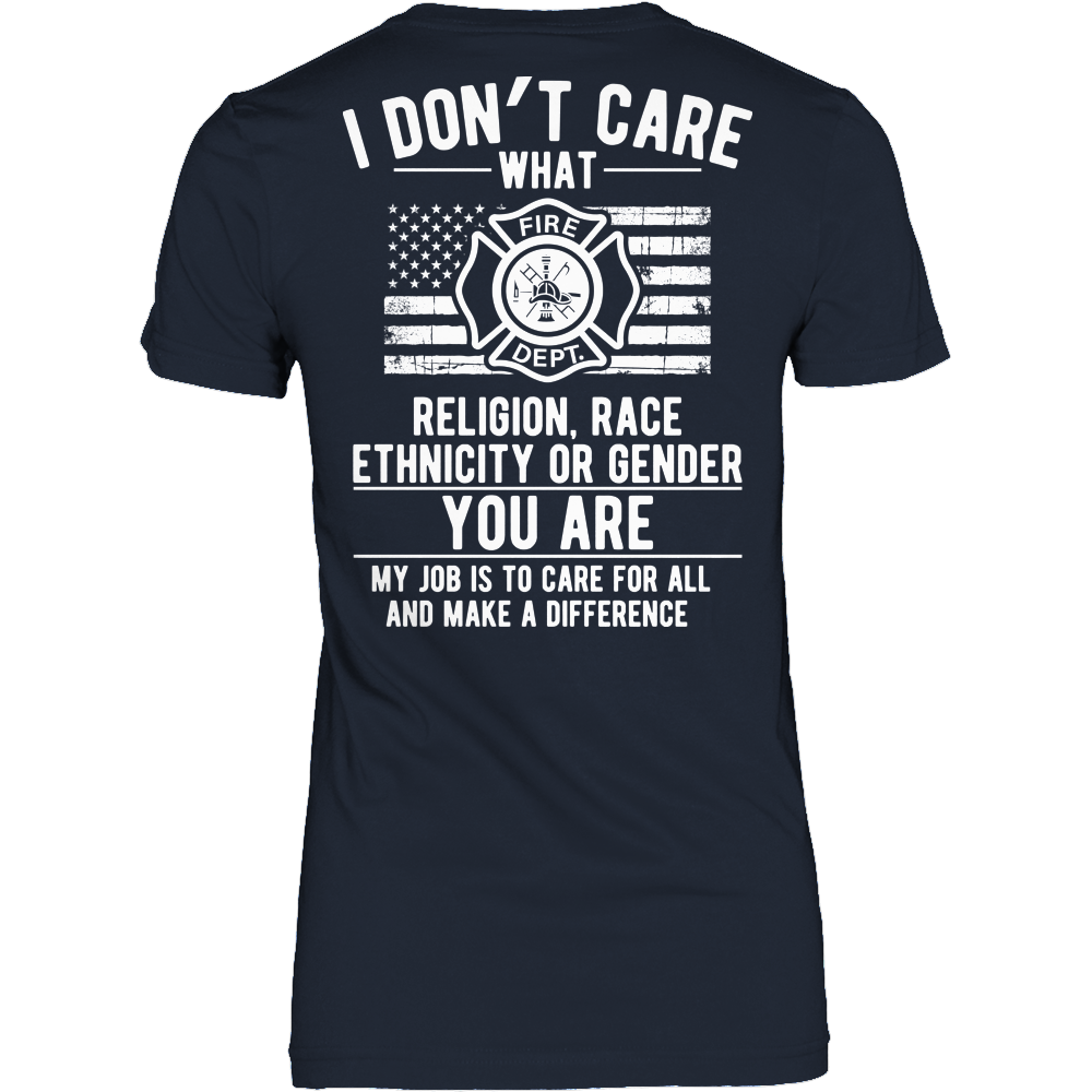 Limited Edition -  I Don't Care What Religion , Race , Ethnicity, or Gender - Fire fighter