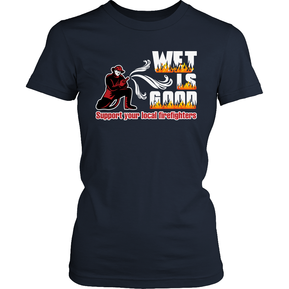 Limited Edition -  Wet Is Good Support Your Local Firefighters