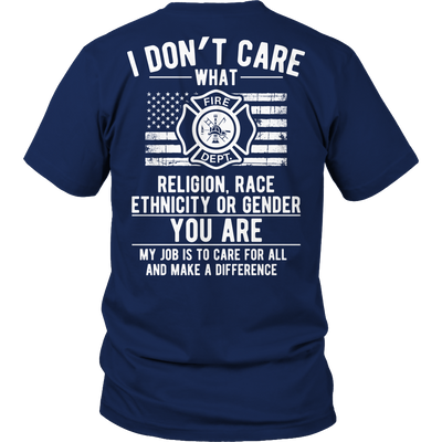 Limited Edition -  I Don't Care What Religion , Race , Ethnicity, or Gender - Fire fighter