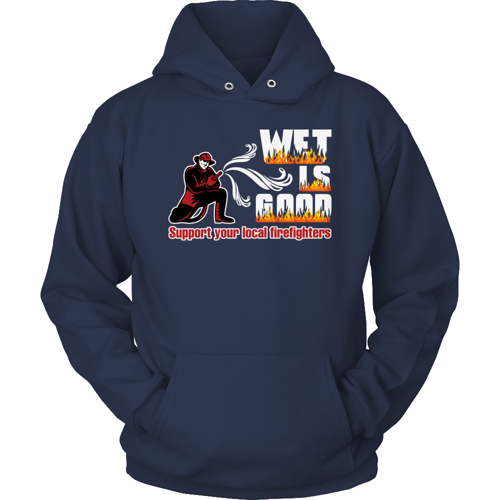 Limited Edition -  Wet Is Good Support Your Local Firefighters