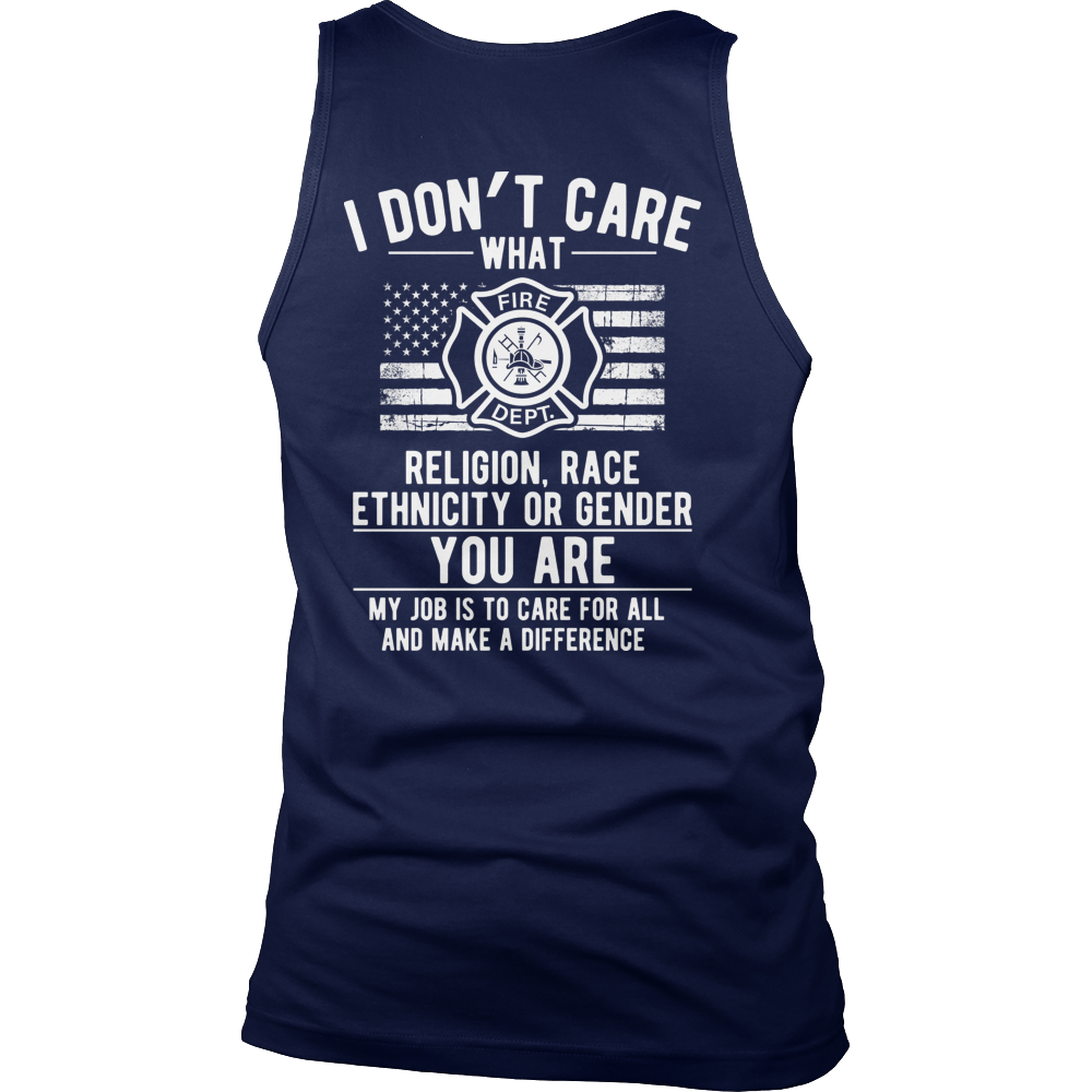 Limited Edition -  I Don't Care What Religion , Race , Ethnicity, or Gender - Fire fighter