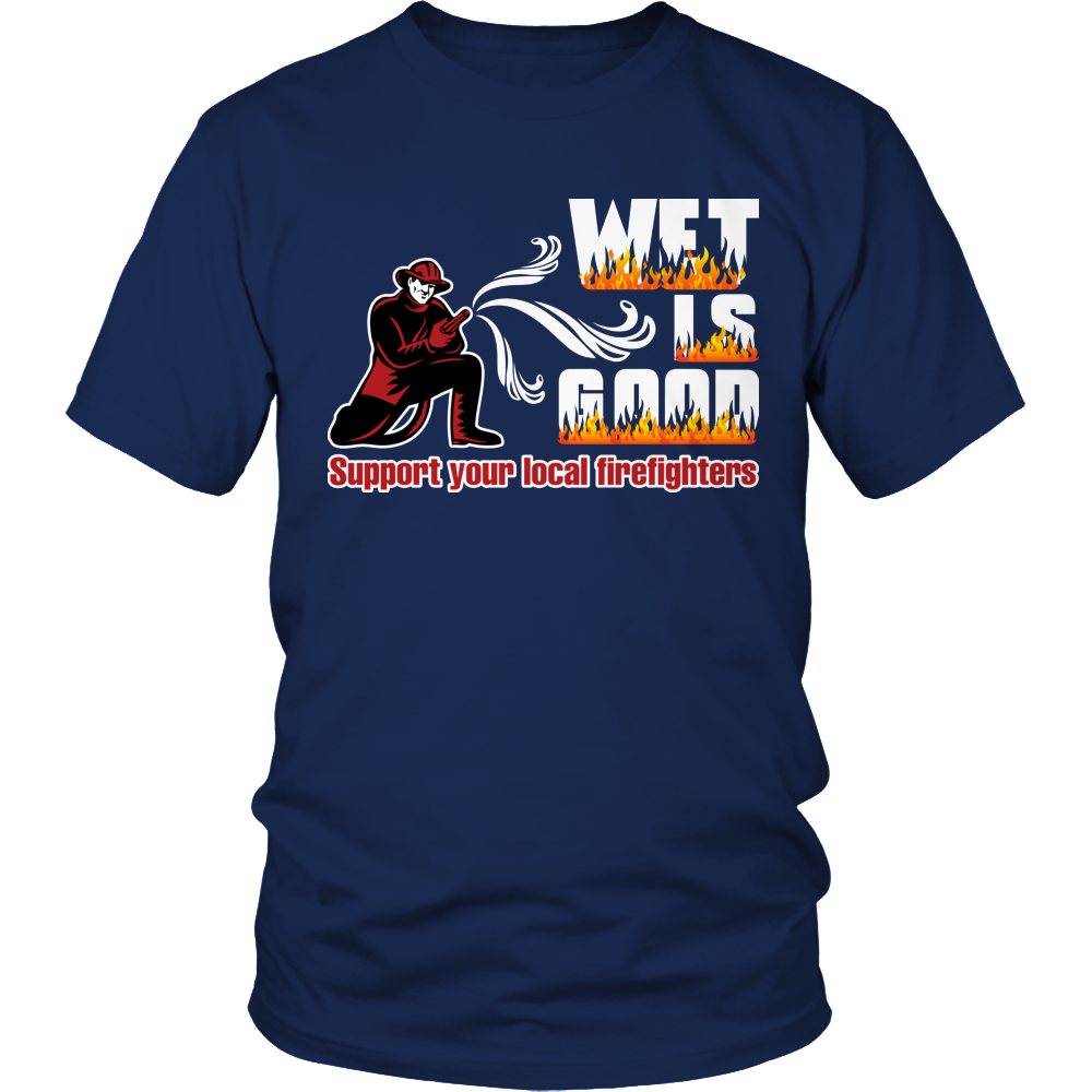 Limited Edition -  Wet Is Good Support Your Local Firefighters