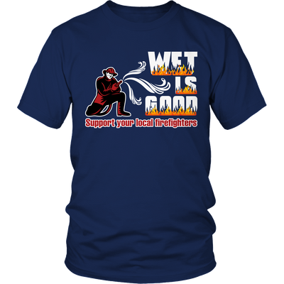 Limited Edition -  Wet Is Good Support Your Local Firefighters