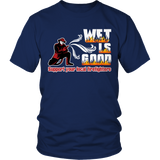 Limited Edition -  Wet Is Good Support Your Local Firefighters