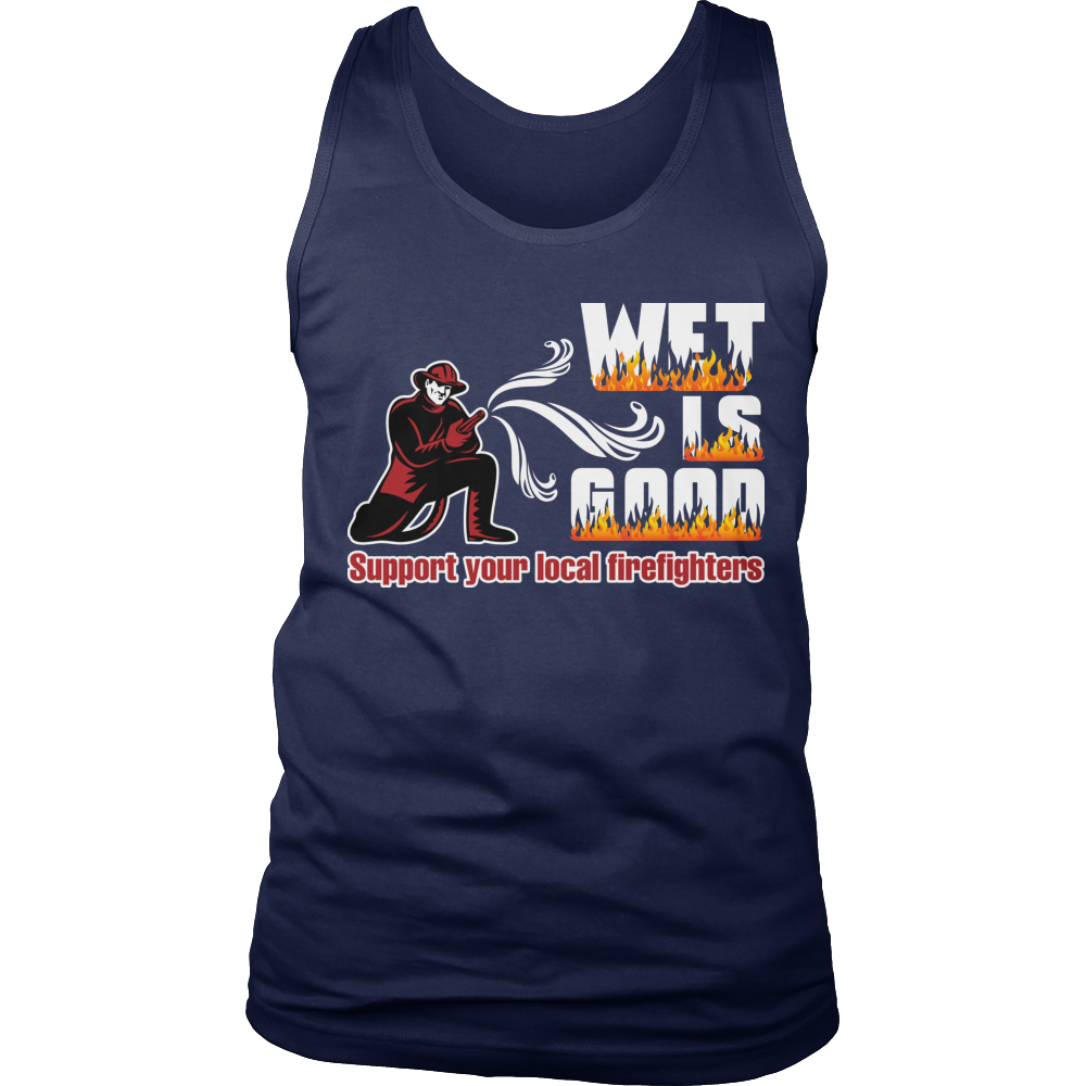 Limited Edition -  Wet Is Good Support Your Local Firefighters