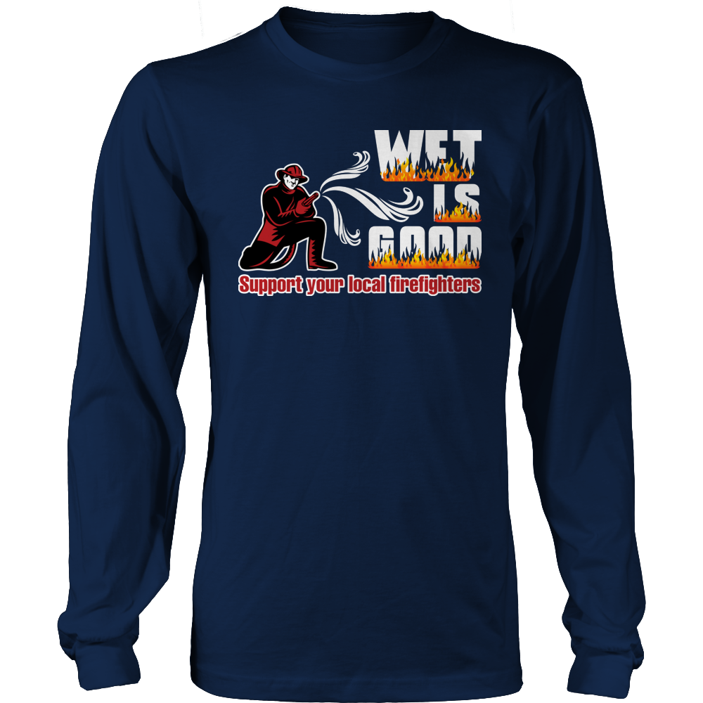 Limited Edition -  Wet Is Good Support Your Local Firefighters