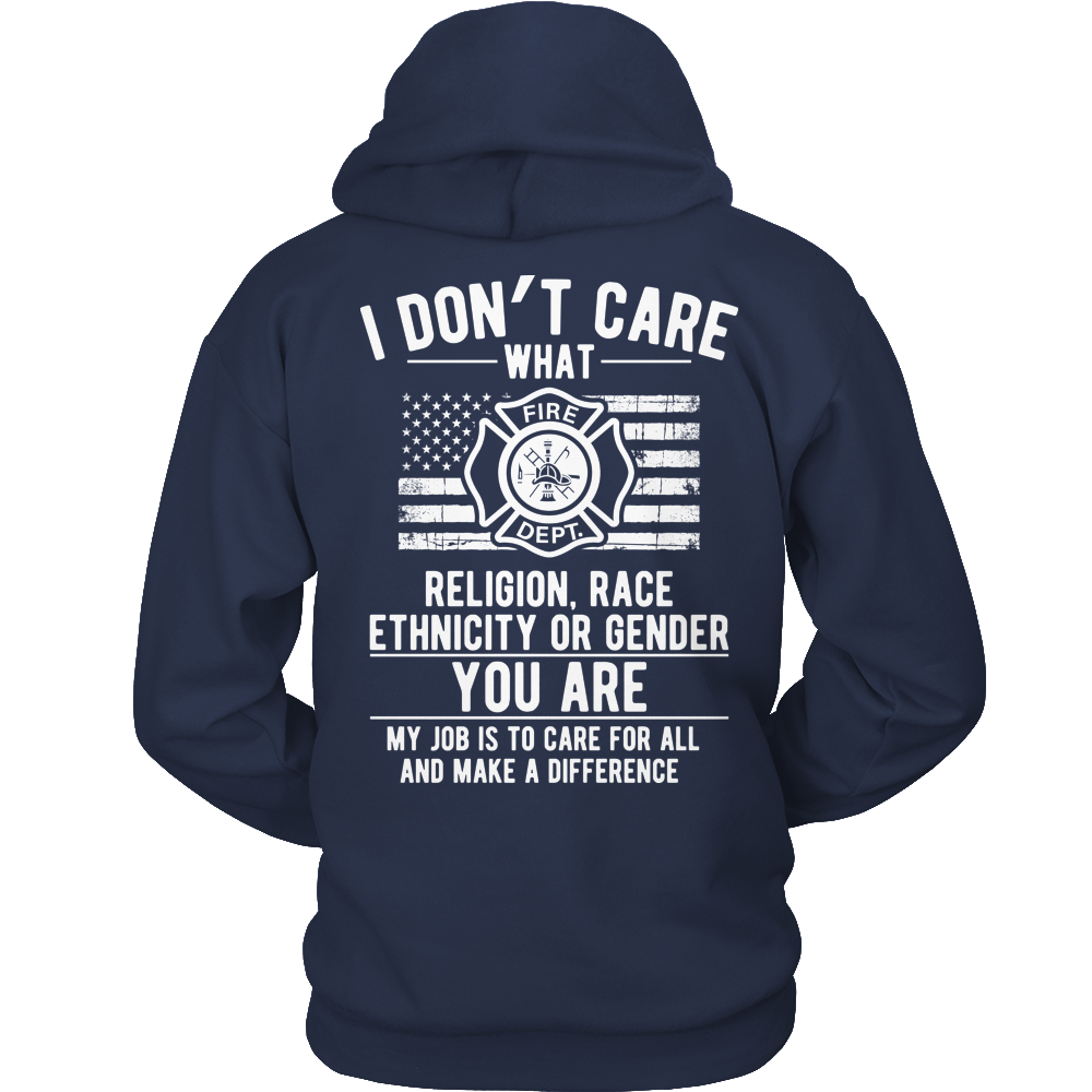 Limited Edition -  I Don't Care What Religion , Race , Ethnicity, or Gender - Fire fighter