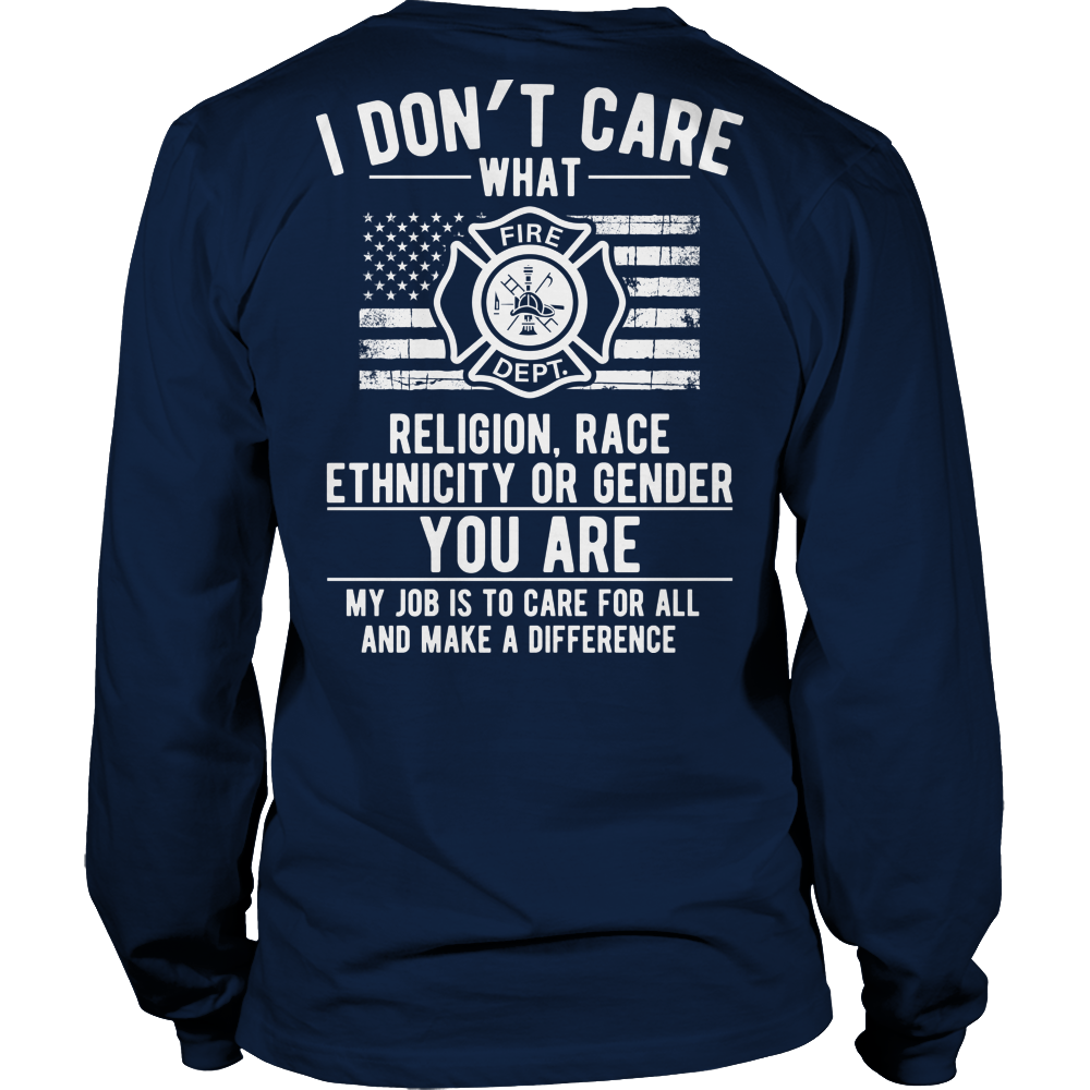 Limited Edition -  I Don't Care What Religion , Race , Ethnicity, or Gender - Fire fighter