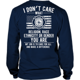 Limited Edition -  I Don't Care What Religion , Race , Ethnicity, or Gender - Fire fighter