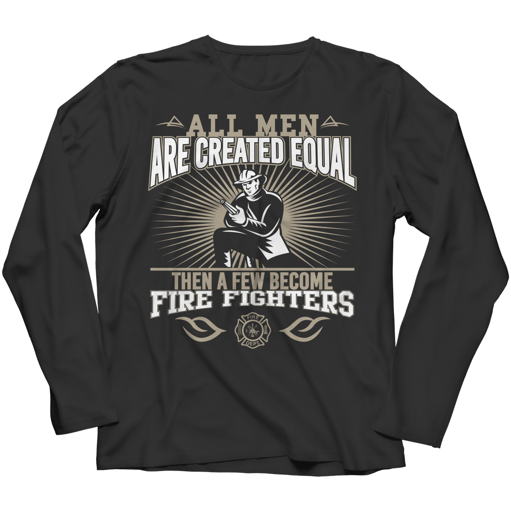 Limited Edition - All Men Are Created Equal Then A Few Become Firefighters