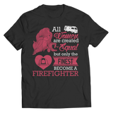 Limited Edition - All Women Are Created Equal But The Finest Become A Firefighter