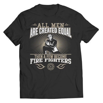 Limited Edition - All Men Are Created Equal Then A Few Become Firefighters